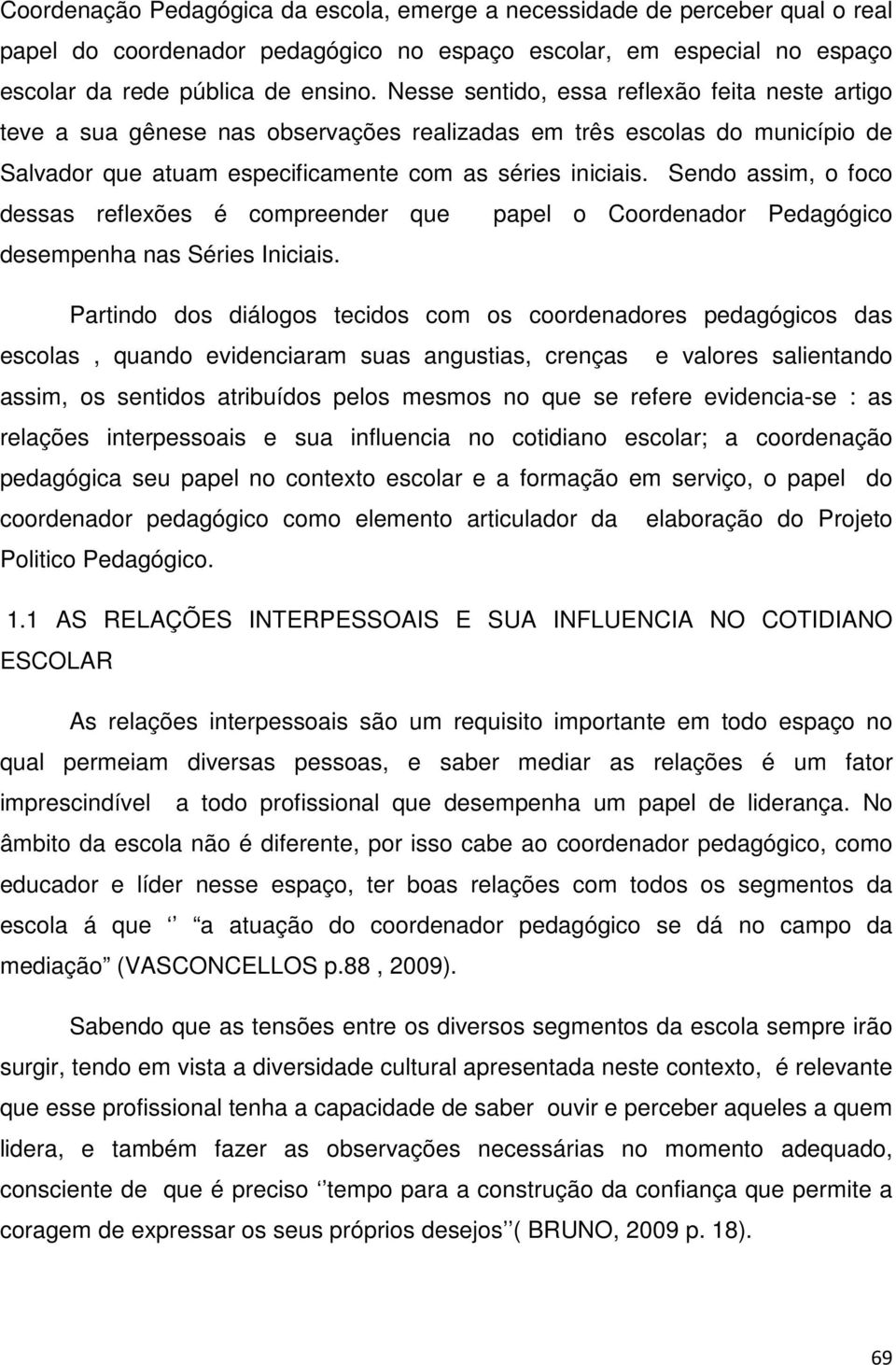 Sendo assim, o foco dessas reflexões é compreender que papel o Coordenador Pedagógico desempenha nas Séries Iniciais.