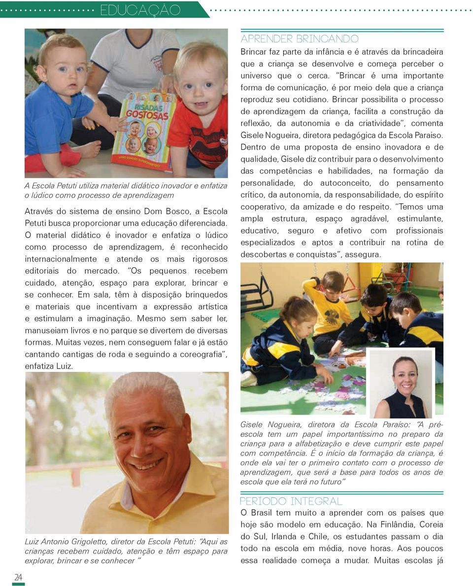 Os pequenos recebem cuidado, atenção, espaço para explorar, brincar e se conhecer. Em sala, têm à disposição brinquedos e materiais que incentivam a expressão artística e estimulam a imaginação.