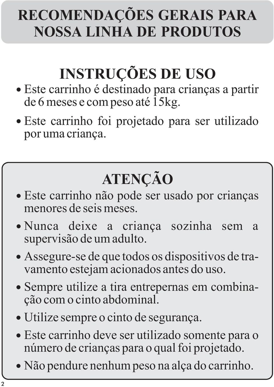 l Nunca deixe a criança sozinha sem a supervisão de um adulto. l Assegure-se de que todos os dispositivos de travamento estejam acionados antes do uso.