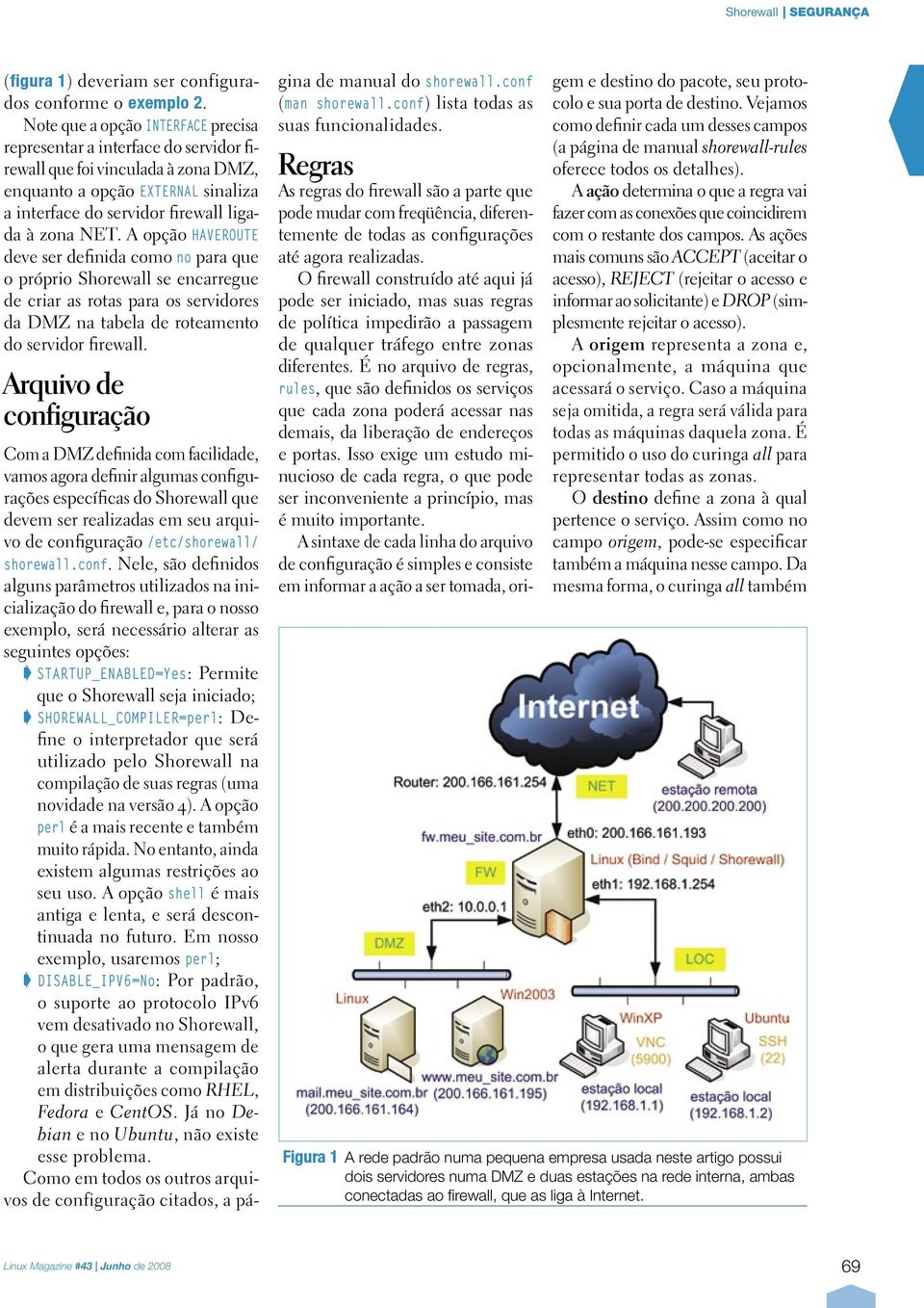 A opção HAVEROUTE deve ser definida como no para que o próprio Shorewall se encarregue de criar as rotas para os servidores da DMZ na tabela de roteamento do servidor firewall.