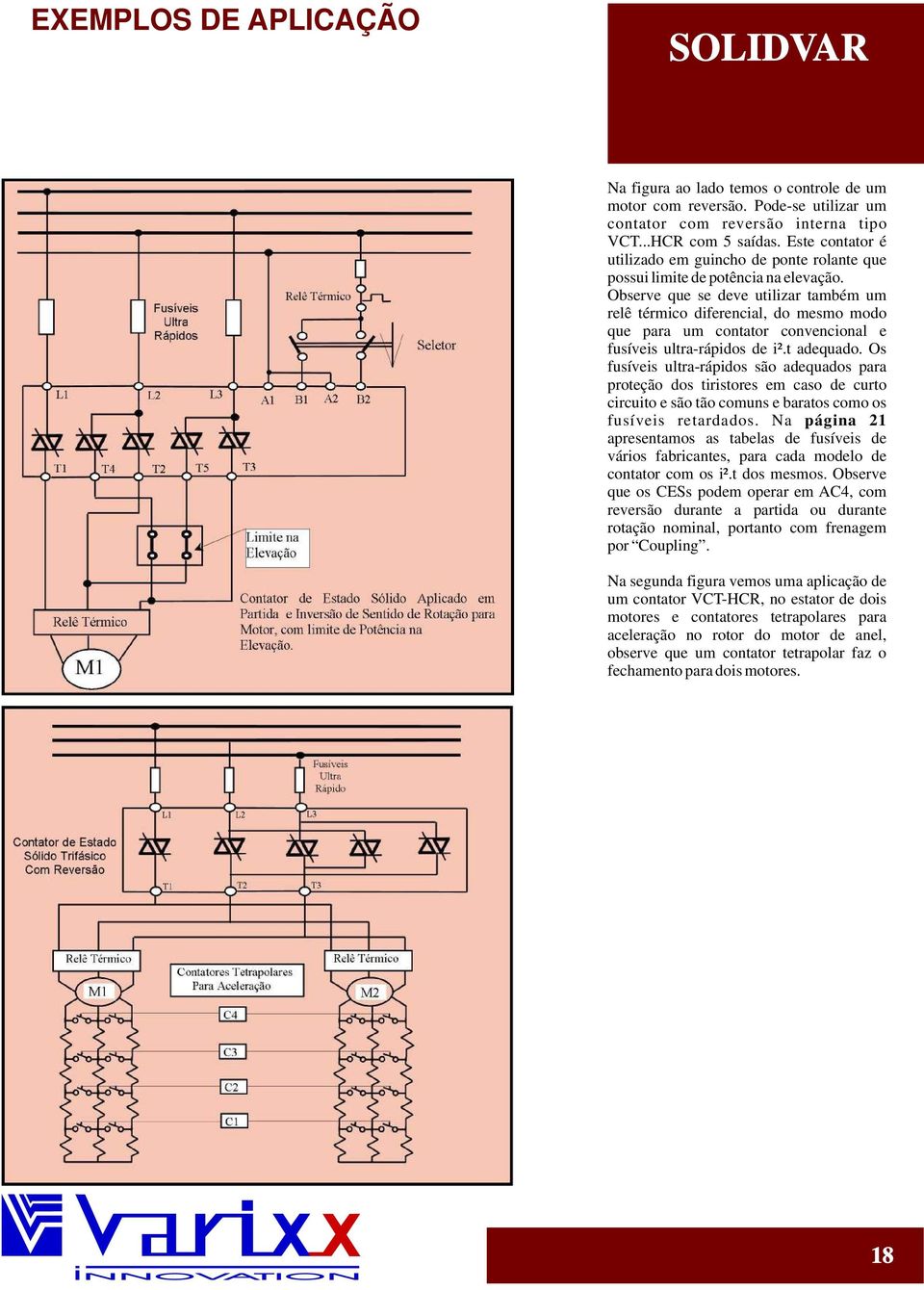 Observe que se deve utilizar também um relê térmico diferencial, do mesmo modo que para um contator convencional e fusíveis ultra-rápidos de i².t adequado.