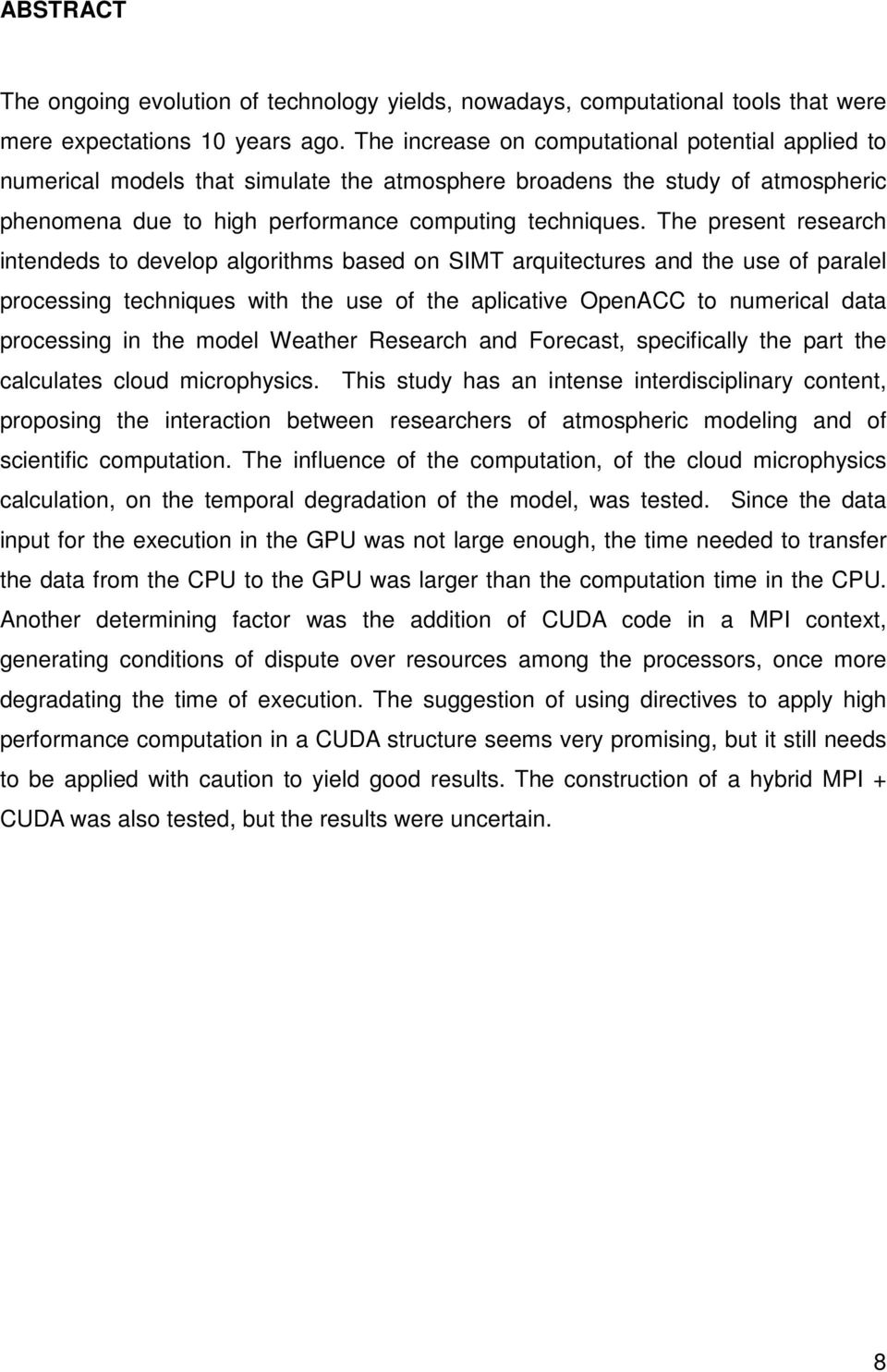 The present research intendeds to develop algorithms based on SIMT arquitectures and the use of paralel processing techniques with the use of the aplicative OpenACC to numerical data processing in