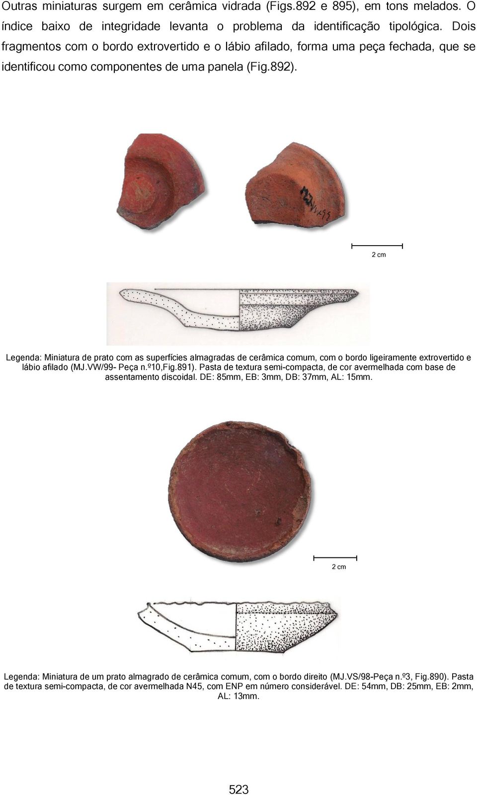 2 cm Legenda: Miniatura de prato com as superfícies almagradas de cerâmica comum, com o bordo ligeiramente extrovertido e lábio afilado (MJ.VW/99- Peça n.º10,fig.891).