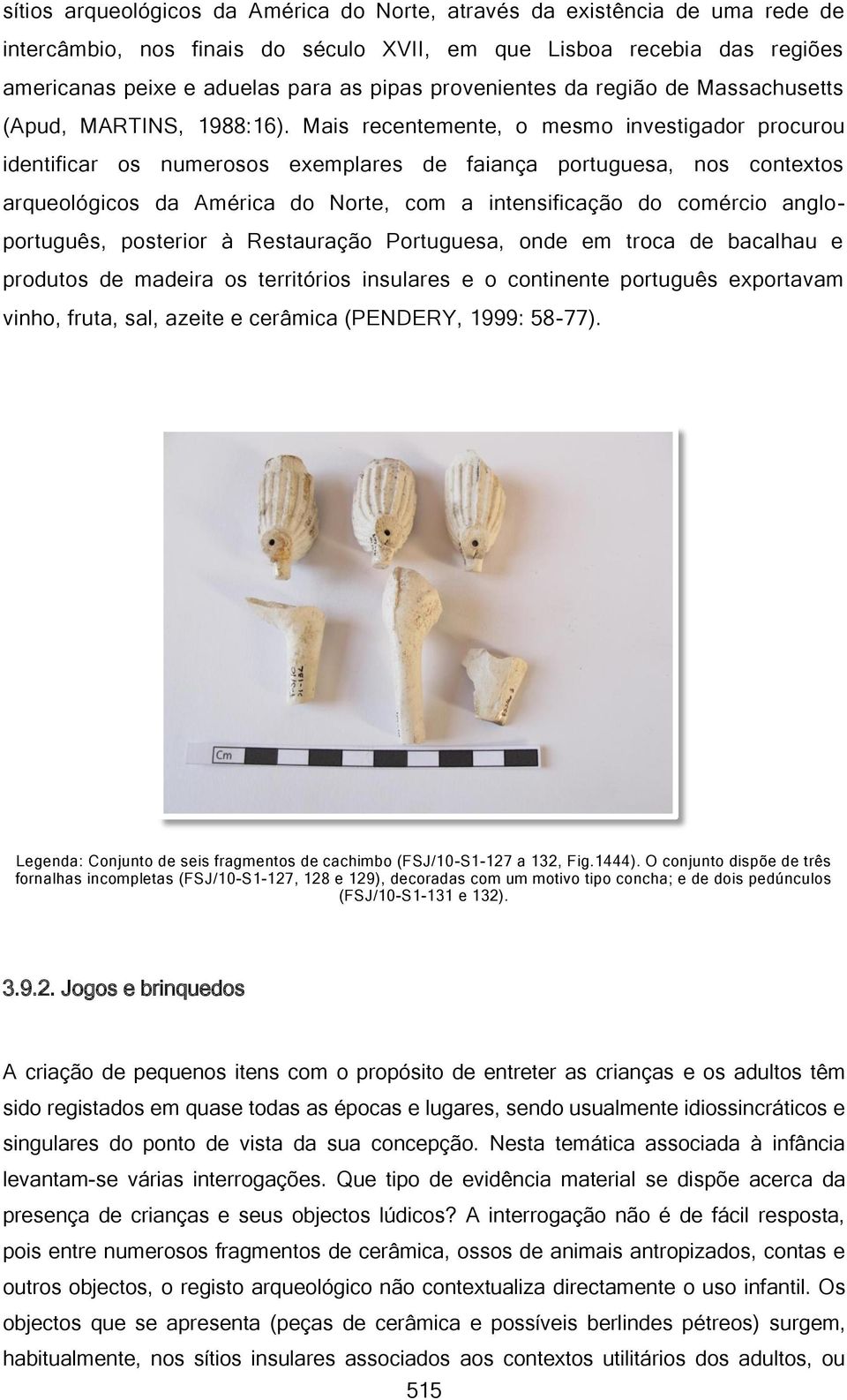 Mais recentemente, o mesmo investigador procurou identificar os numerosos exemplares de faiança portuguesa, nos contextos arqueológicos da América do Norte, com a intensificação do comércio