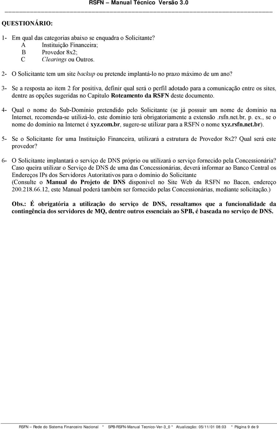 3- Se a resposta ao item 2 for positiva, definir qual será o perfil adotado para a comunicação entre os sites, dentre as opções sugeridas no Capítulo Roteamento da RSFN deste documento.