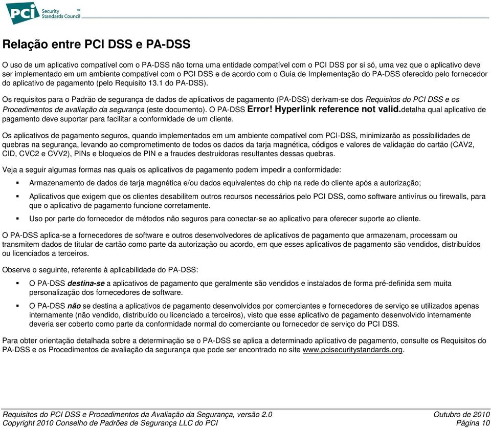 Os requisitos para o Padrão de segurança de ds de aplicativos de pagamento (PA-DSS) derivam-se dos Requisitos do PCI DSS e os Procedimentos de avaliação da segurança (este documento). O PA-DSS Error!