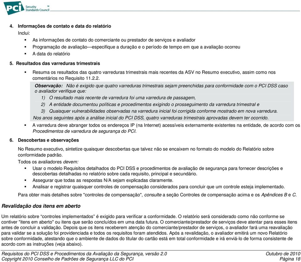 Results das varreduras trimestrais Resuma os results das quatro varreduras trimestrais mais recentes da ASV no Resumo executivo, assim como nos comentários no Requisito 11.2.