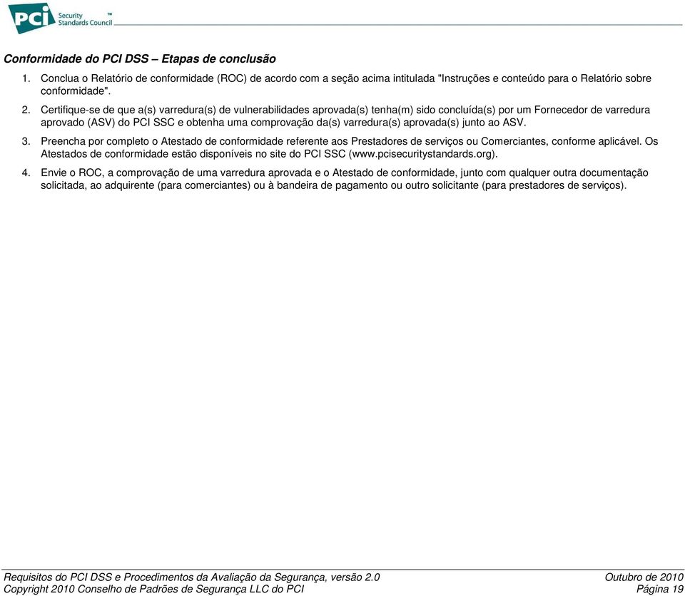 aprovada(s) junto ao ASV. 3. Preencha por completo o Atest de conformidade referente aos Prestres de serviços ou Comerciantes, conforme aplicável.