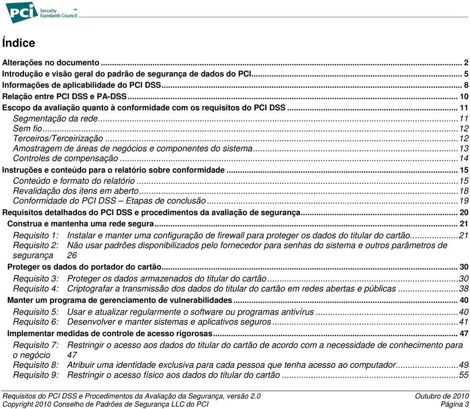 ..12 Amostragem de áreas de negócios e componentes do sistema...13 Controles de compensação...14 Instruções e conteúdo para o relatório sobre conformidade... 15 Conteúdo e formato do relatório.