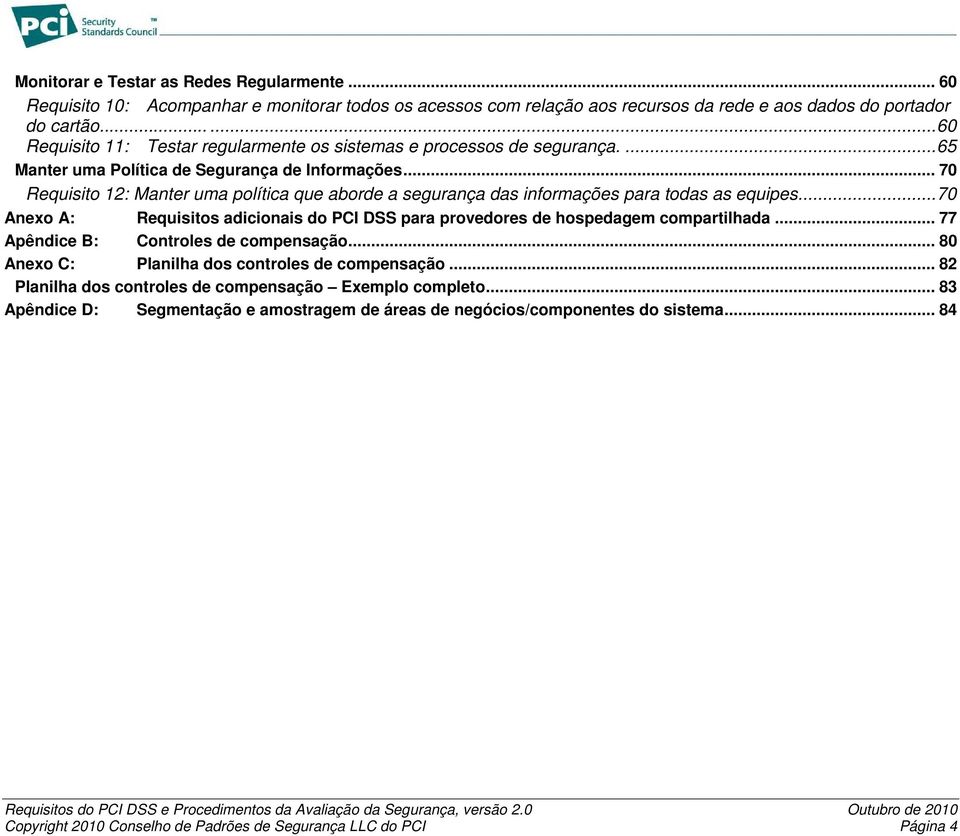 .. 70 Requisito 12: Manter uma política que aborde a segurança das informações para todas as equipes...70 Anexo A: Requisitos adicionais do PCI DSS para provedores de hospedagem compartilhada.