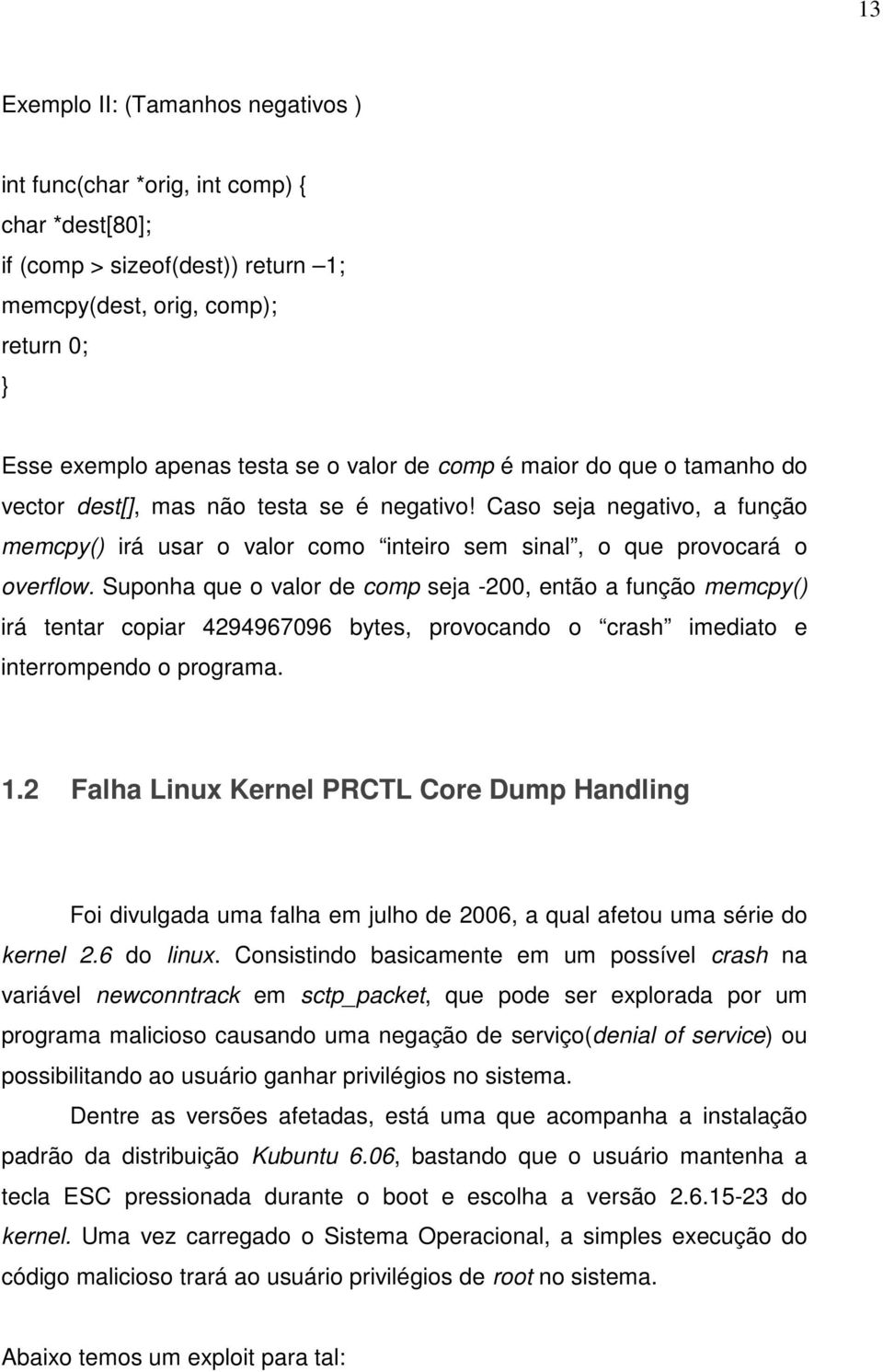 Suponha que o valor de comp seja -200, então a função memcpy() irá tentar copiar 4294967096 bytes, provocando o crash imediato e interrompendo o programa. 1.