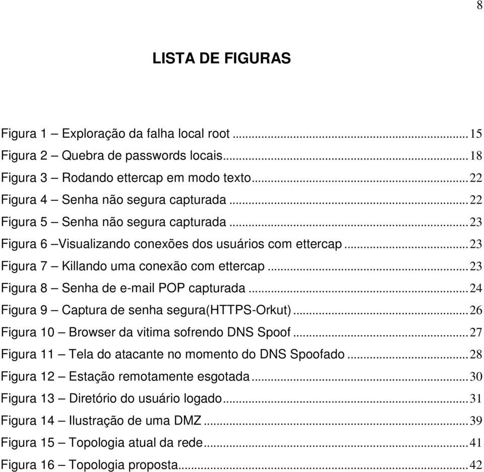 .. 23 Figura 8 Senha de e-mail POP capturada... 24 Figura 9 Captura de senha segura(https-orkut)... 26 Figura 10 Browser da vitima sofrendo DNS Spoof.