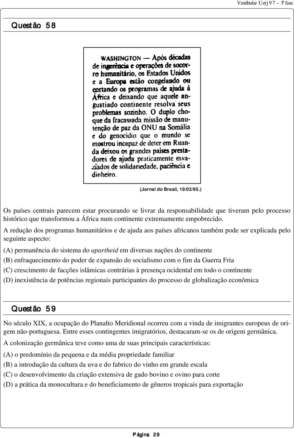 A redução dos programas humanitários e de ajuda aos países africanos também pode ser explicada pelo seguinte aspecto: (A) permanência do sistema do apartheid em diversas nações do continente (B)