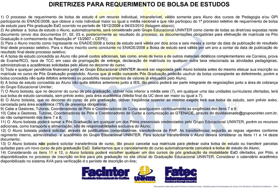 ocorrido no período de 18/12/2009 a 04/03/2010 (listagem abaixo); 2) Ao pleitear a bolsa de estudo o Aluno, automaticamente, será considerado pelo Grupo Educacional UNINTER como ciente de todas as