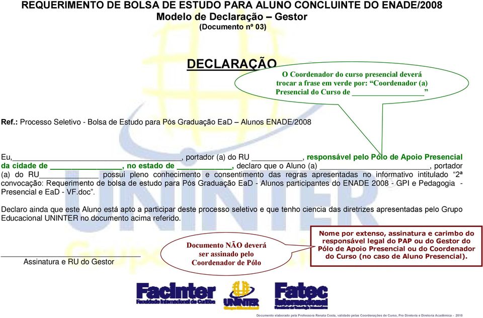 : Processo Seletivo - Bolsa de Estudo para Pós Graduação EaD Alunos ENADE/2008 Eu,, portador (a) do RU, responsável pelo Pólo de Apoio Presencial da cidade de, no estado de, declaro que o Aluno (a),