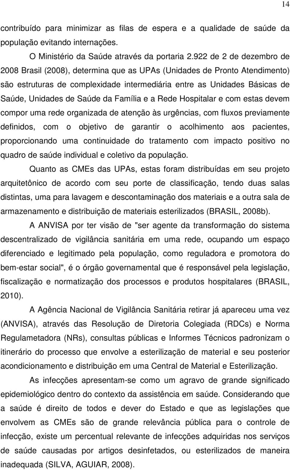 da Família e a Rede Hospitalar e com estas devem compor uma rede organizada de atenção às urgências, com fluxos previamente definidos, com o objetivo de garantir o acolhimento aos pacientes,