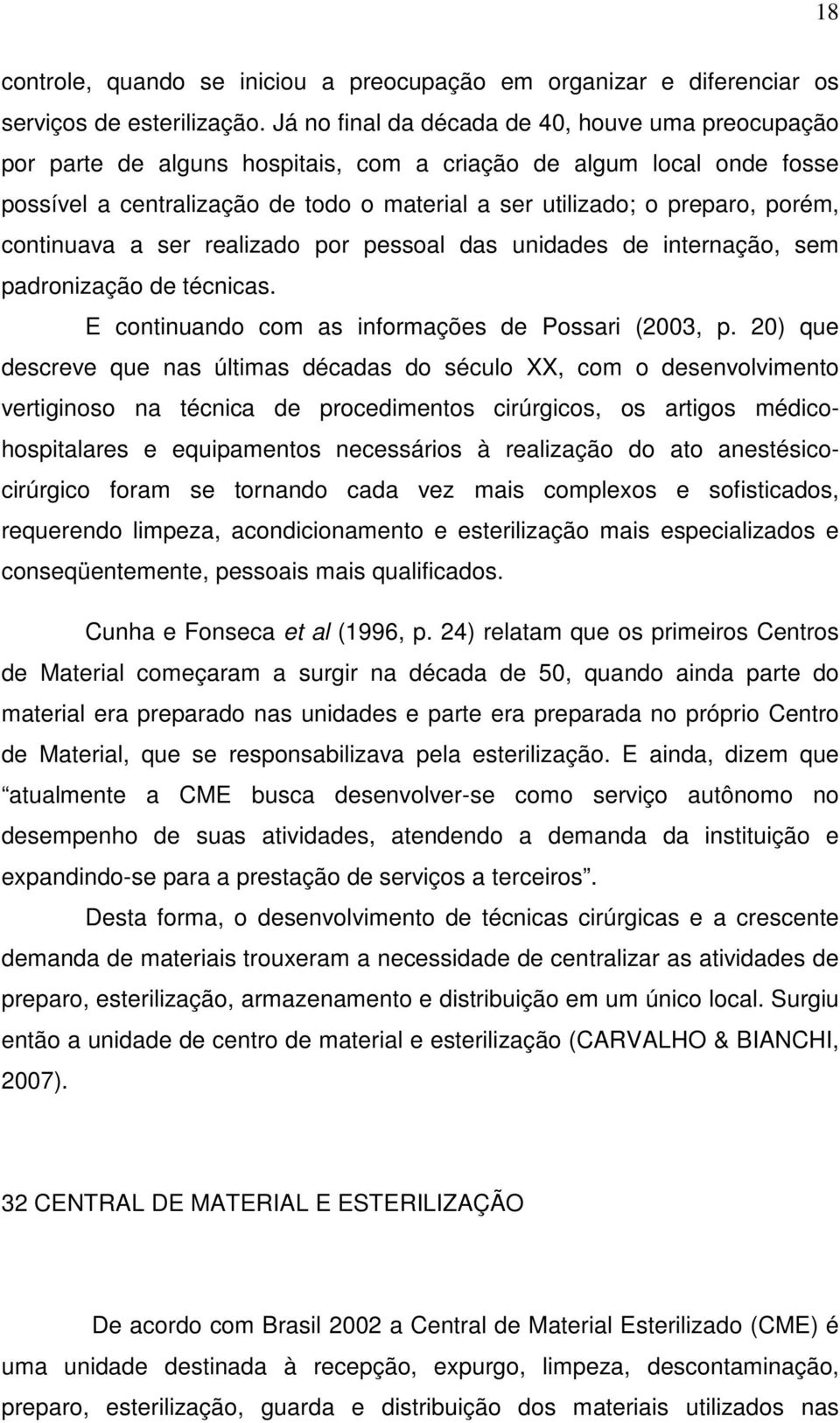 porém, continuava a ser realizado por pessoal das unidades de internação, sem padronização de técnicas. E continuando com as informações de Possari (2003, p.