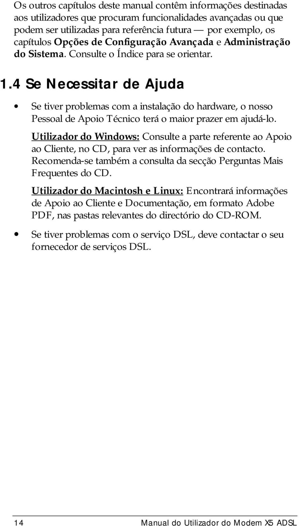 4 Se Necessitar de Ajuda Se tiver problemas com a instalação do hardware, o nosso Pessoal de Apoio Técnico terá o maior prazer em ajudá-lo.