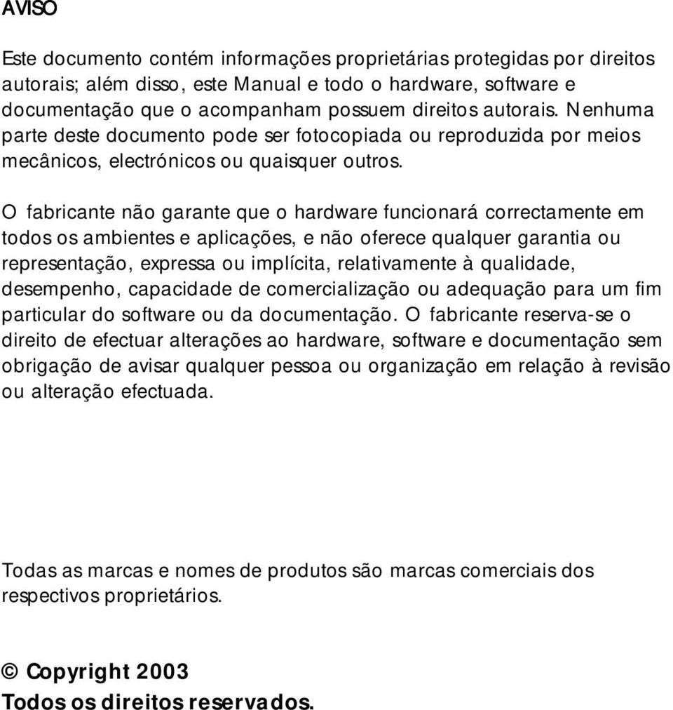 O fabricante não garante que o hardware funcionará correctamente em todos os ambientes e aplicações, e não oferece qualquer garantia ou representação, expressa ou implícita, relativamente à