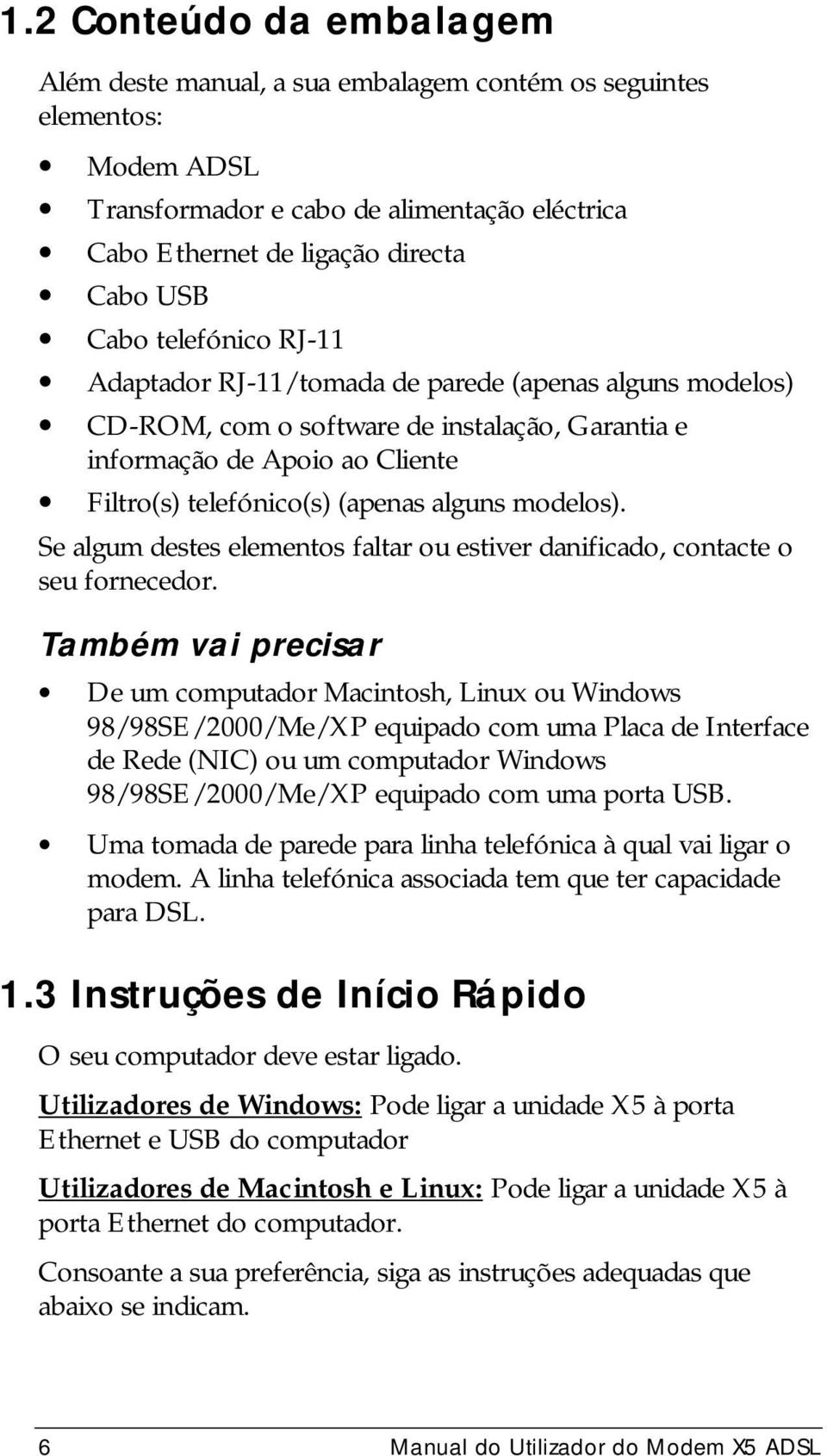 modelos). Se algum destes elementos faltar ou estiver danificado, contacte o seu fornecedor.