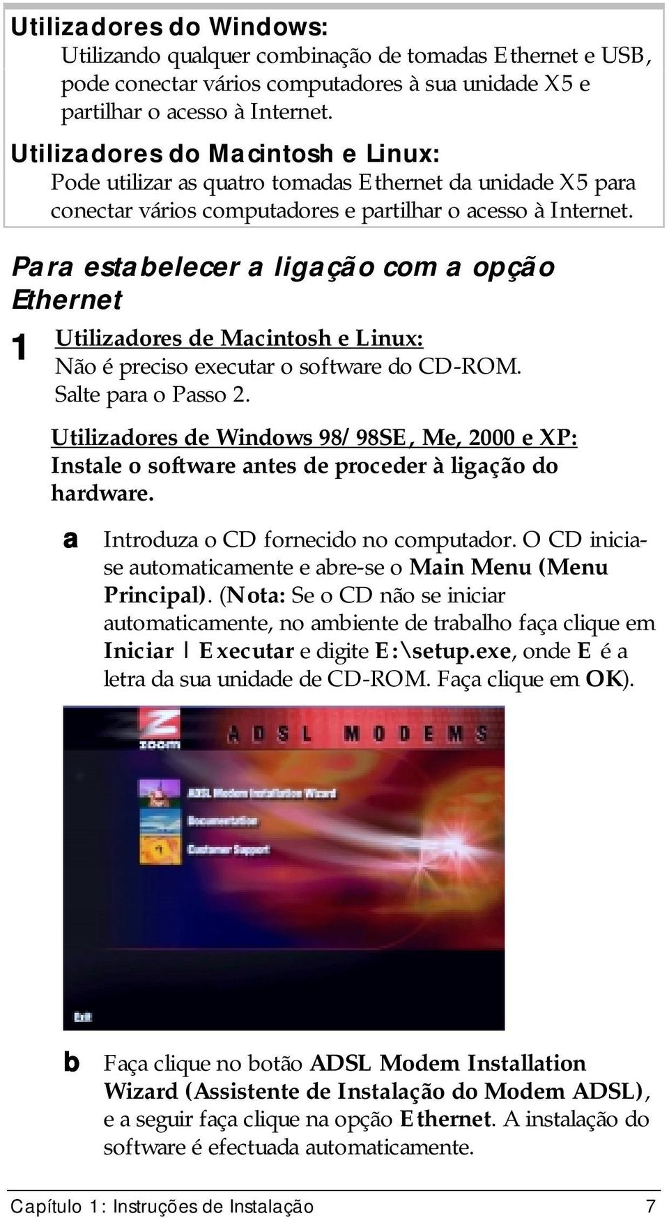 Para estabelecer a ligação com a opção Ethernet 1 Utilizadores de Macintosh e Linux: Não é preciso executar o software do CD-ROM. Salte para o Passo 2.