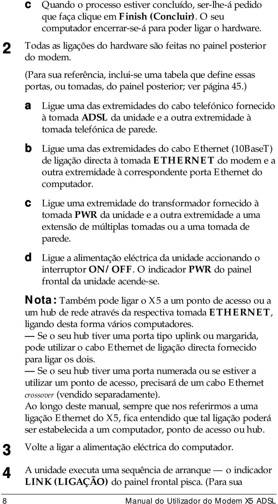 ) a Ligue uma das extremidades do cabo telefónico fornecido à tomada ADSL da unidade e a outra extremidade à tomada telefónica de parede.