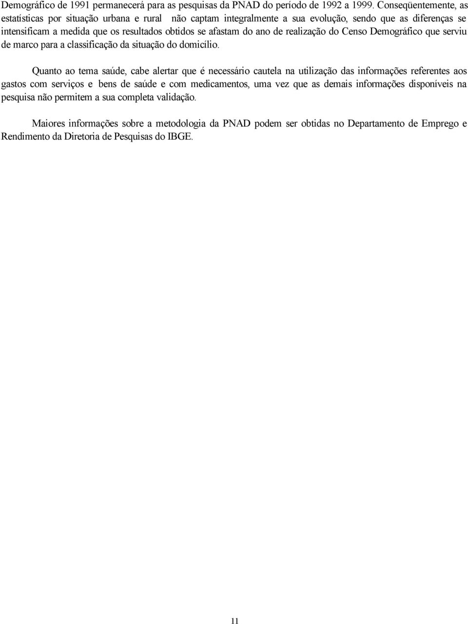 de realização do Censo Demográfico que serviu de marco para a classificação da situação do domicílio.