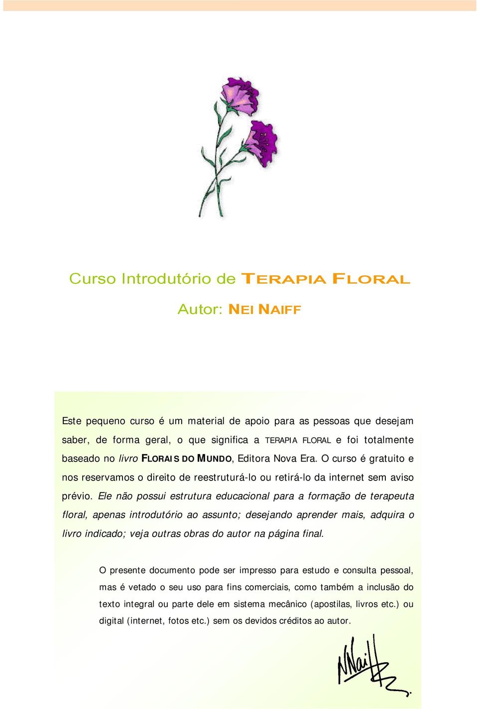 Ele não possui estrutura educacional para a formação de terapeuta floral, apenas introdutório ao assunto; desejando aprender mais, adquira o livro indicado; veja outras obras do autor na página final.