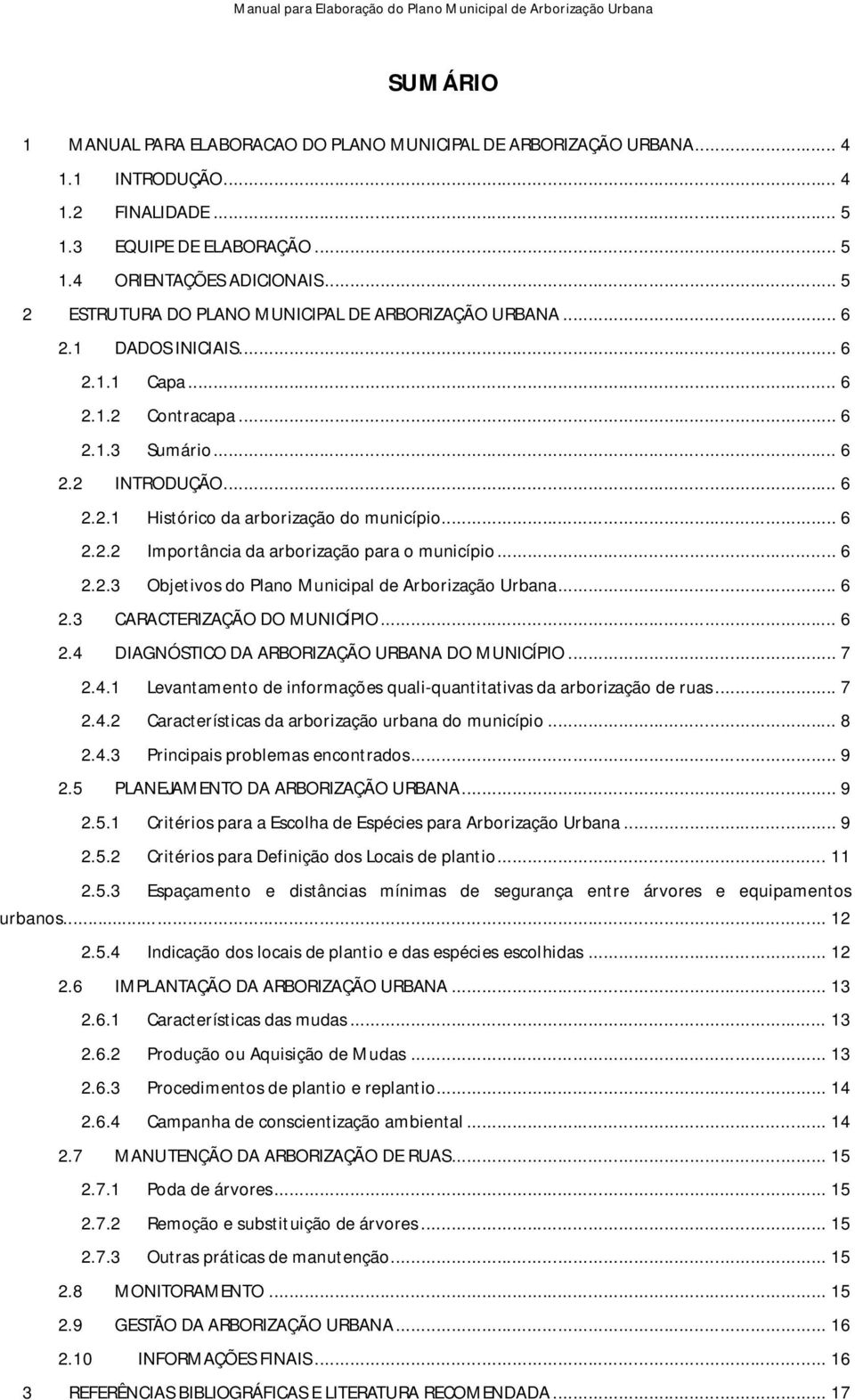 .. 6 2.2.2 Importância da arborização para o município... 6 2.2.3 Objetivos do Plano Municipal de Arborização Urbana... 6 2.3 CARACTERIZAÇÃO DO MUNICÍPIO... 6 2.4 DIAGNÓSTICO DA ARBORIZAÇÃO URBANA DO MUNICÍPIO.