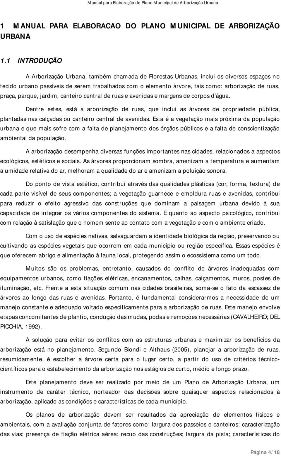 ruas, praça, parque, jardim, canteiro central de ruas e avenidas e margens de corpos d água.