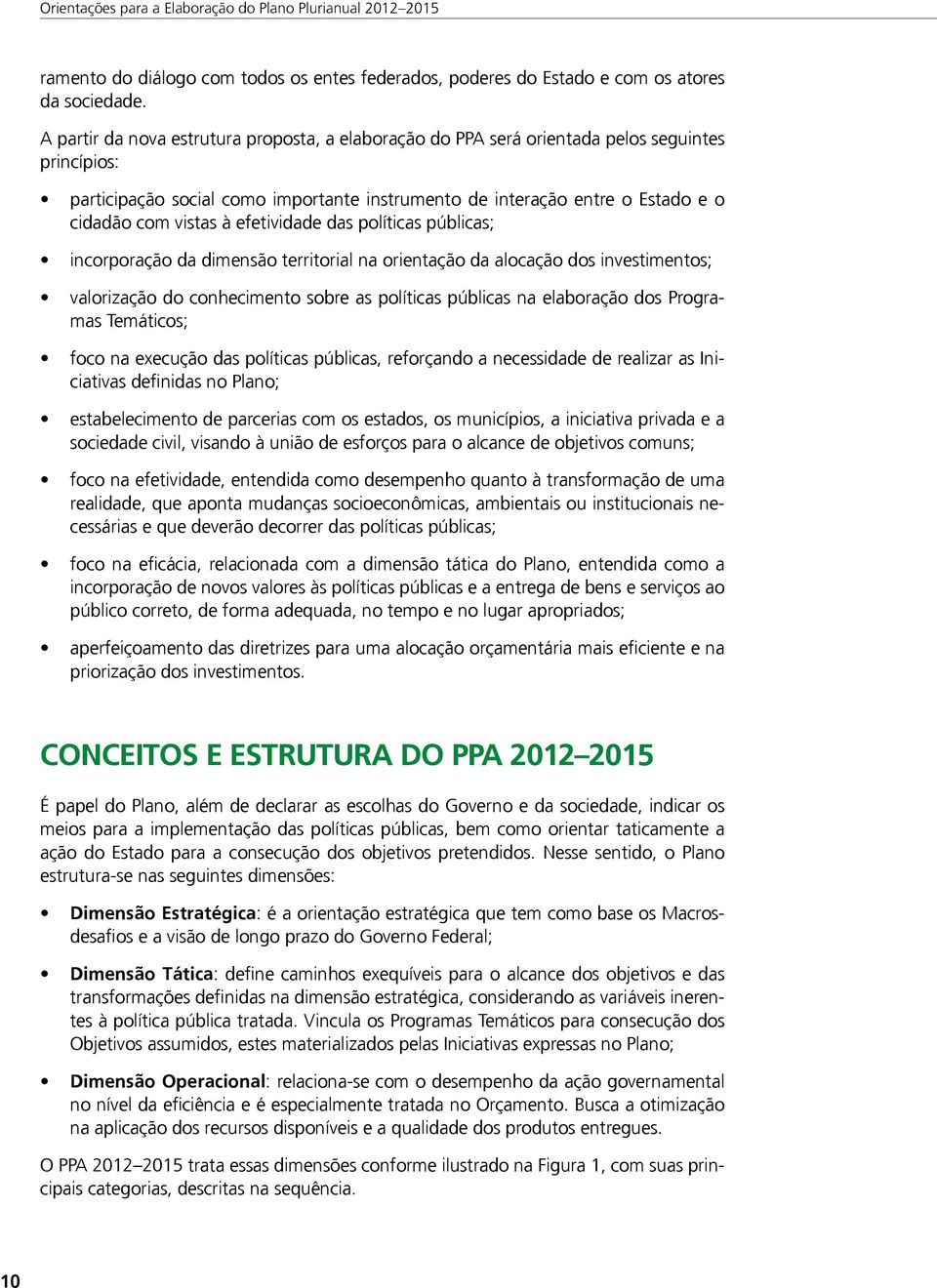 à efetividade das políticas públicas; incorporação da dimensão territorial na orientação da alocação dos investimentos; valorização do conhecimento sobre as políticas públicas na elaboração dos