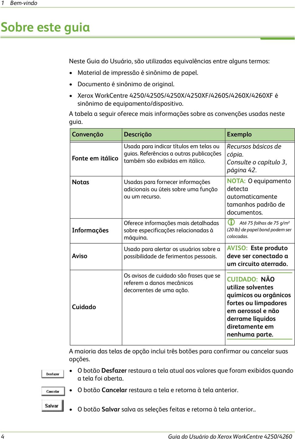 Convenção Descrição Exemplo Fonte em itálico Notas Informações Aviso Cuidado Usada para indicar títulos em telas ou guias. Referências a outras publicações também são exibidas em itálico.