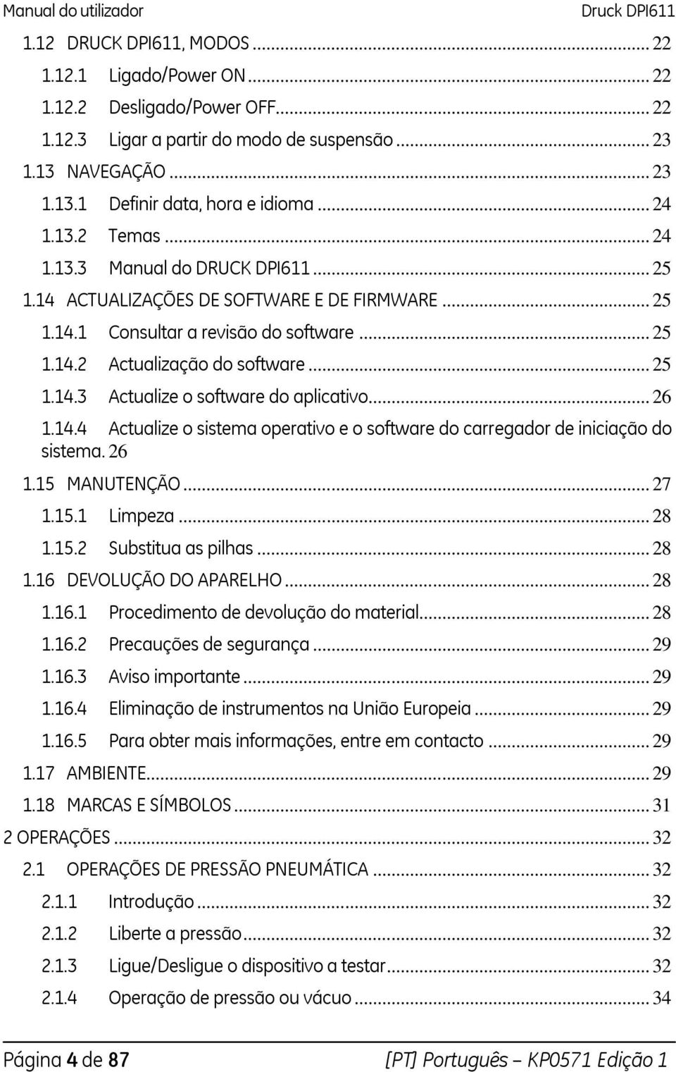 .. 26 1.14.4 Actualize o sistema operativo e o software do carregador de iniciação do sistema. 26 1.15 MANUTENÇÃO... 27 1.15.1 Limpeza... 28 1.15.2 Substitua as pilhas... 28 1.16 DEVOLUÇÃO DO APARELHO.