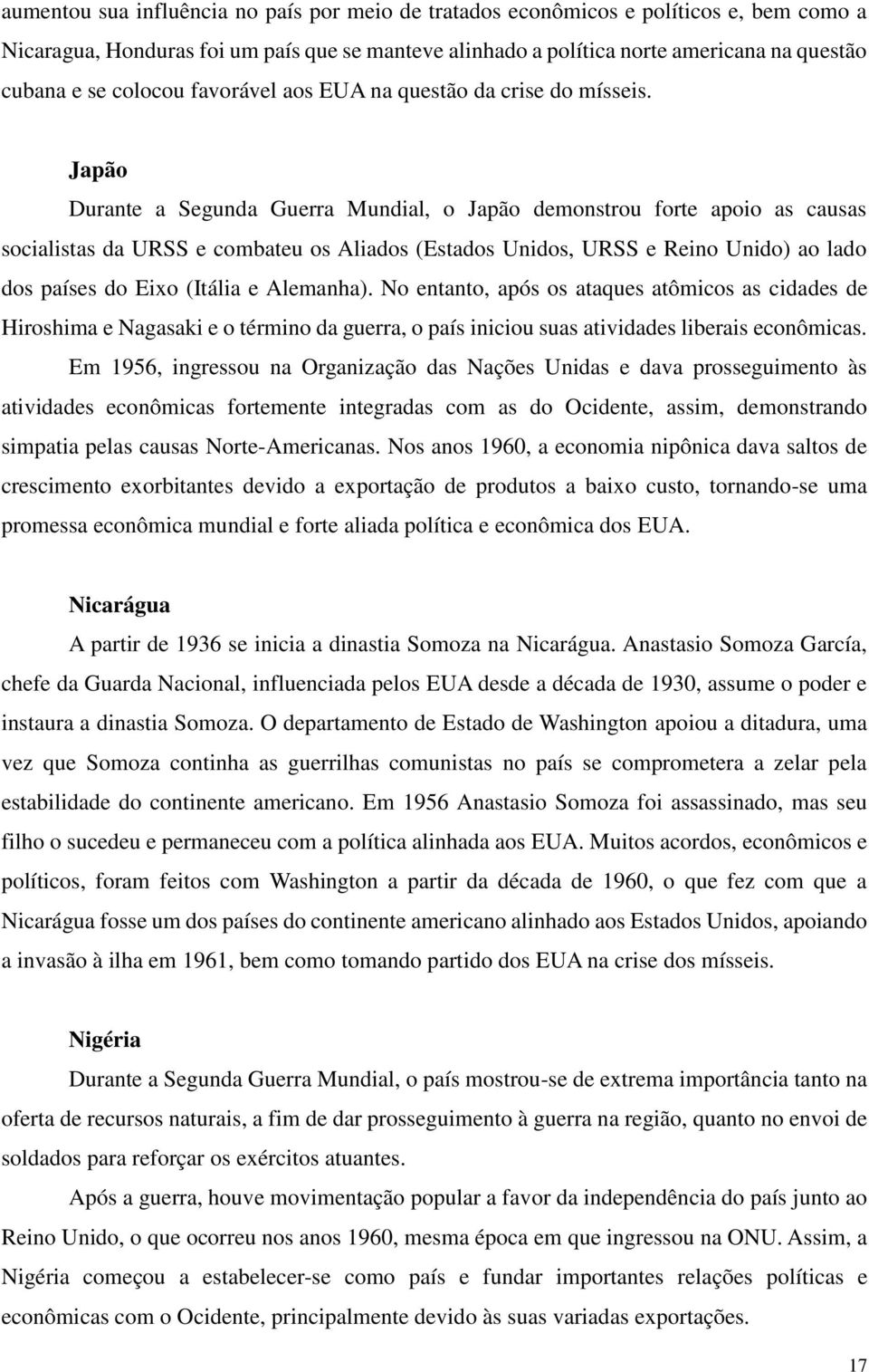 Japão Durante a Segunda Guerra Mundial, o Japão demonstrou forte apoio as causas socialistas da URSS e combateu os Aliados (Estados Unidos, URSS e Reino Unido) ao lado dos países do Eixo (Itália e