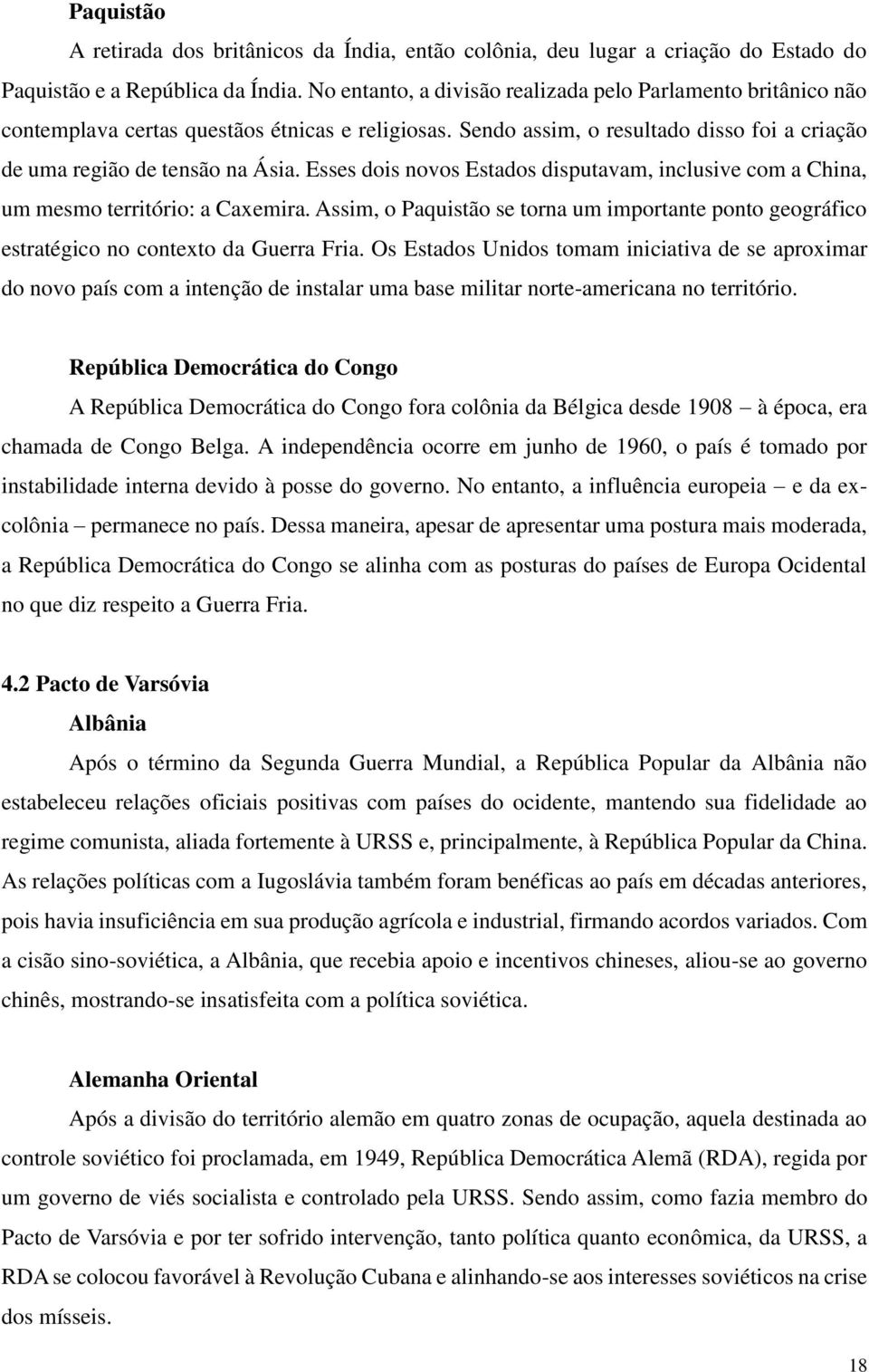 Esses dois novos Estados disputavam, inclusive com a China, um mesmo território: a Caxemira. Assim, o Paquistão se torna um importante ponto geográfico estratégico no contexto da Guerra Fria.