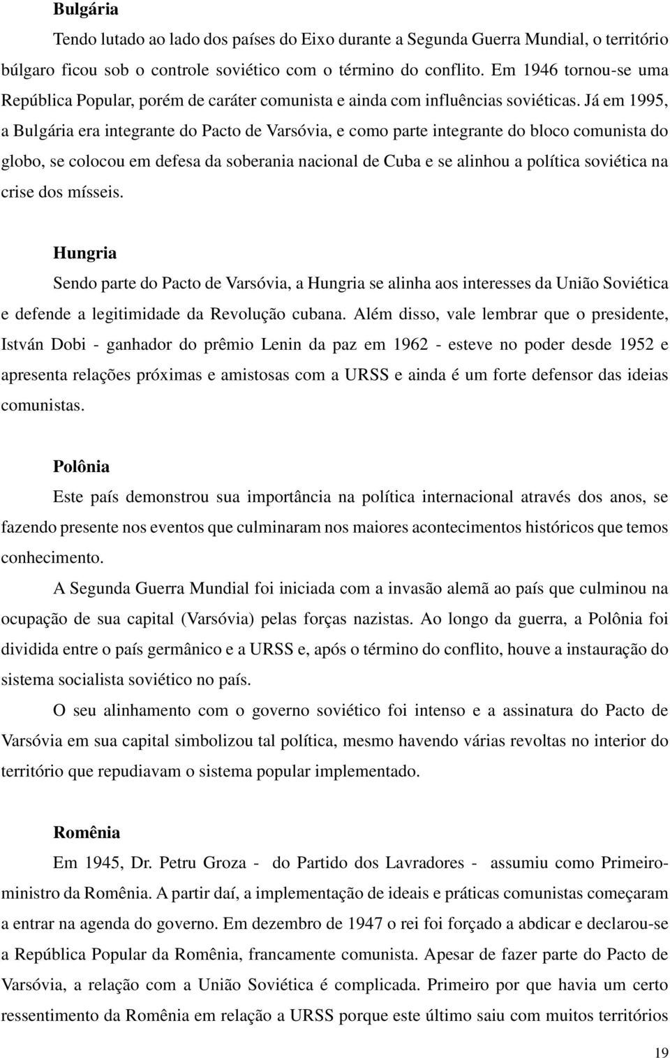 Já em 1995, a Bulgária era integrante do Pacto de Varsóvia, e como parte integrante do bloco comunista do globo, se colocou em defesa da soberania nacional de Cuba e se alinhou a política soviética