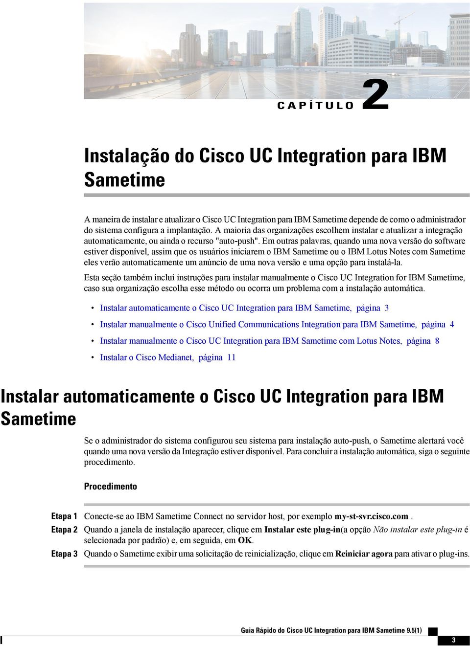 Em outras palavras, quando uma nova versão do software estiver disponível, assim que os usuários iniciarem o IBM Sametime ou o IBM Lotus Notes com Sametime eles verão automaticamente um anúncio de