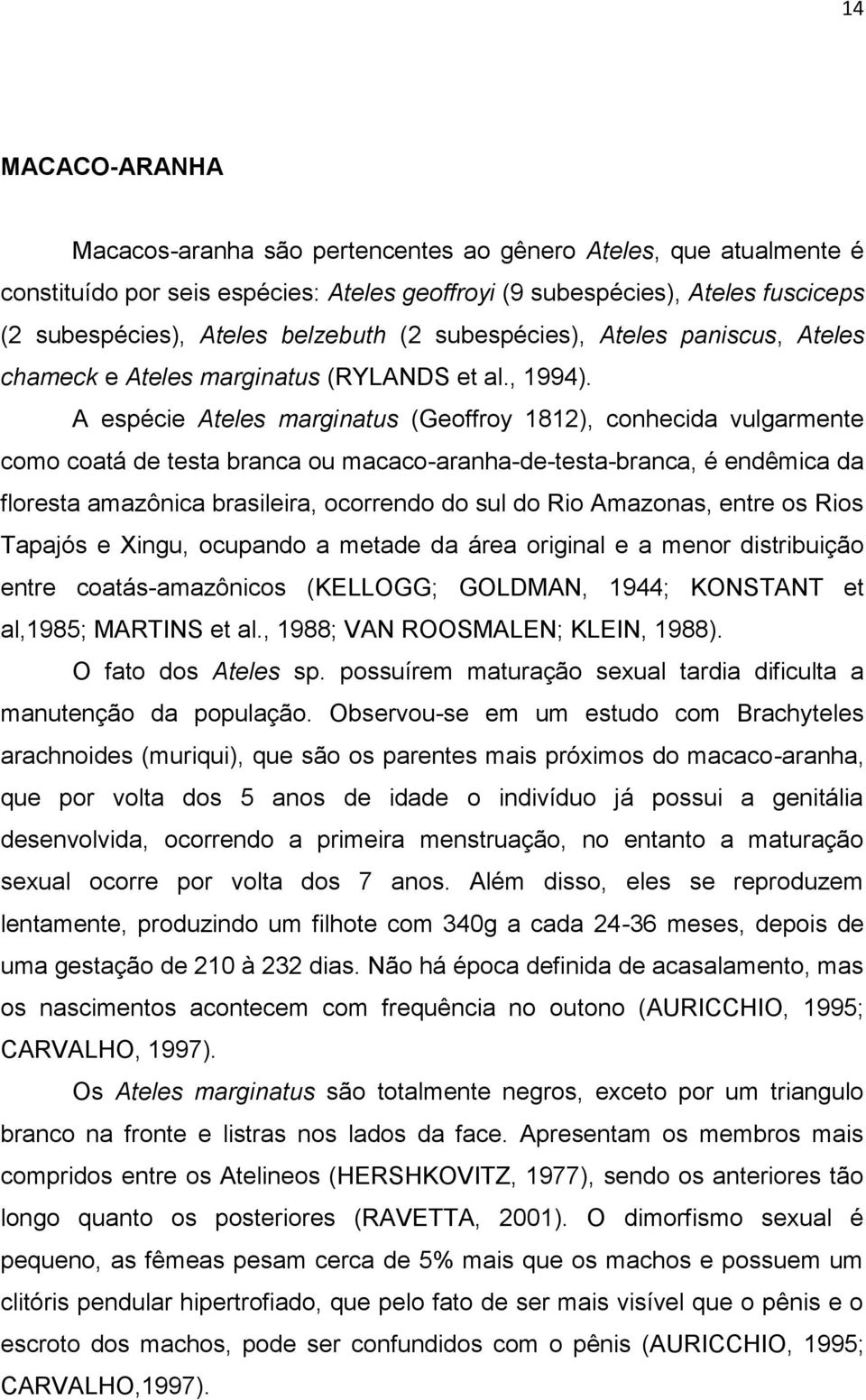 A espécie Ateles marginatus (Geoffroy 1812), conhecida vulgarmente como coatá de testa branca ou macaco-aranha-de-testa-branca, é endêmica da floresta amazônica brasileira, ocorrendo do sul do Rio