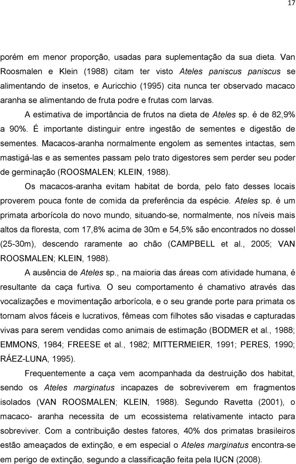 larvas. A estimativa de importância de frutos na dieta de Ateles sp. é de 82,9% a 90%. É importante distinguir entre ingestão de sementes e digestão de sementes.