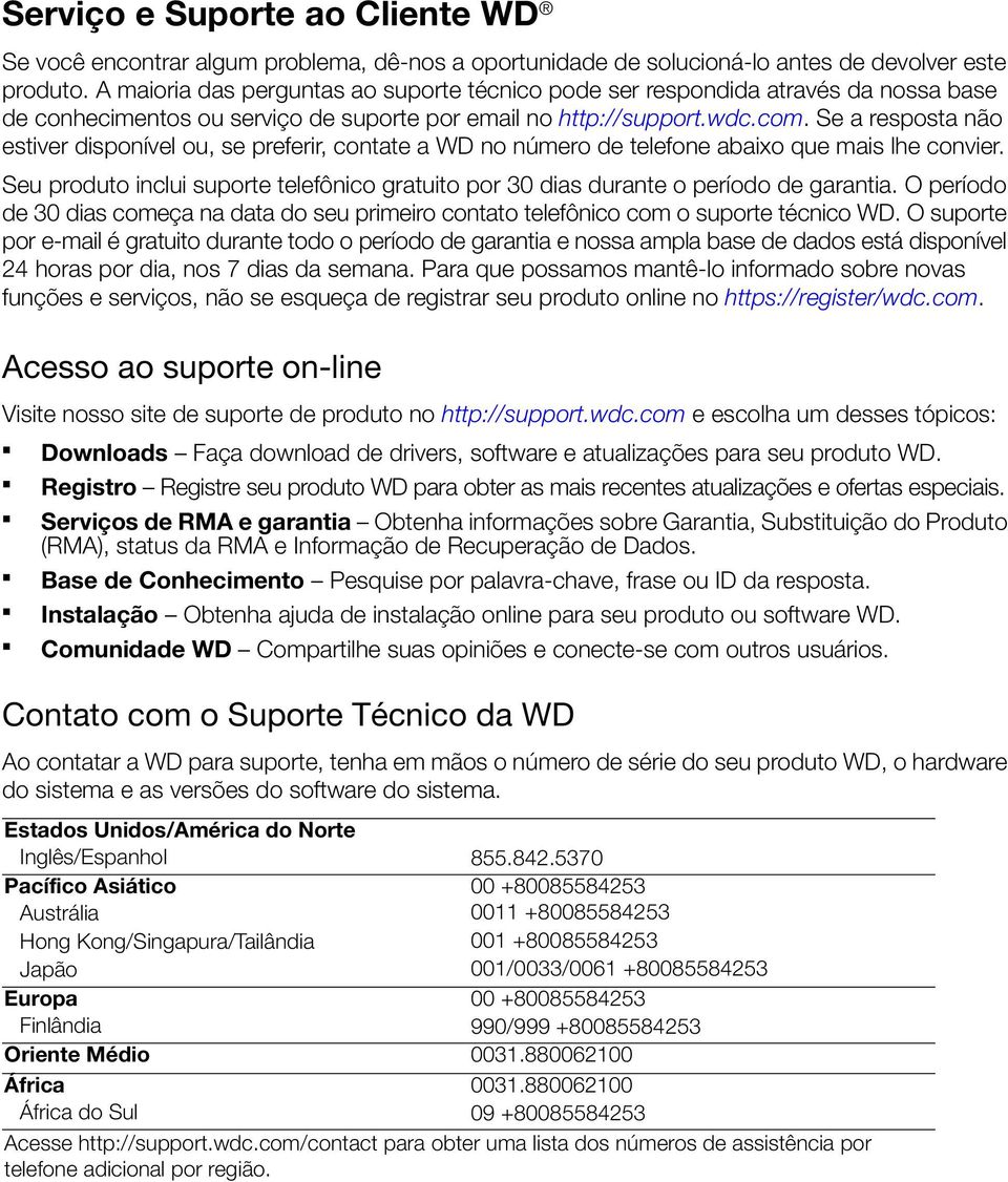 Se a resposta não estiver disponível ou, se preferir, contate a WD no número de telefone abaixo que mais lhe convier.