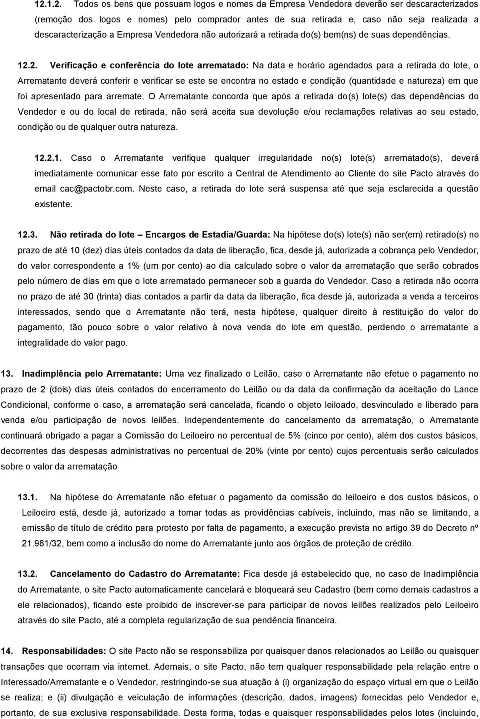 2. Verificação e conferência do lote arrematado: Na data e horário agendados para a retirada do lote, o Arrematante deverá conferir e verificar se este se encontra no estado e condição (quantidade e