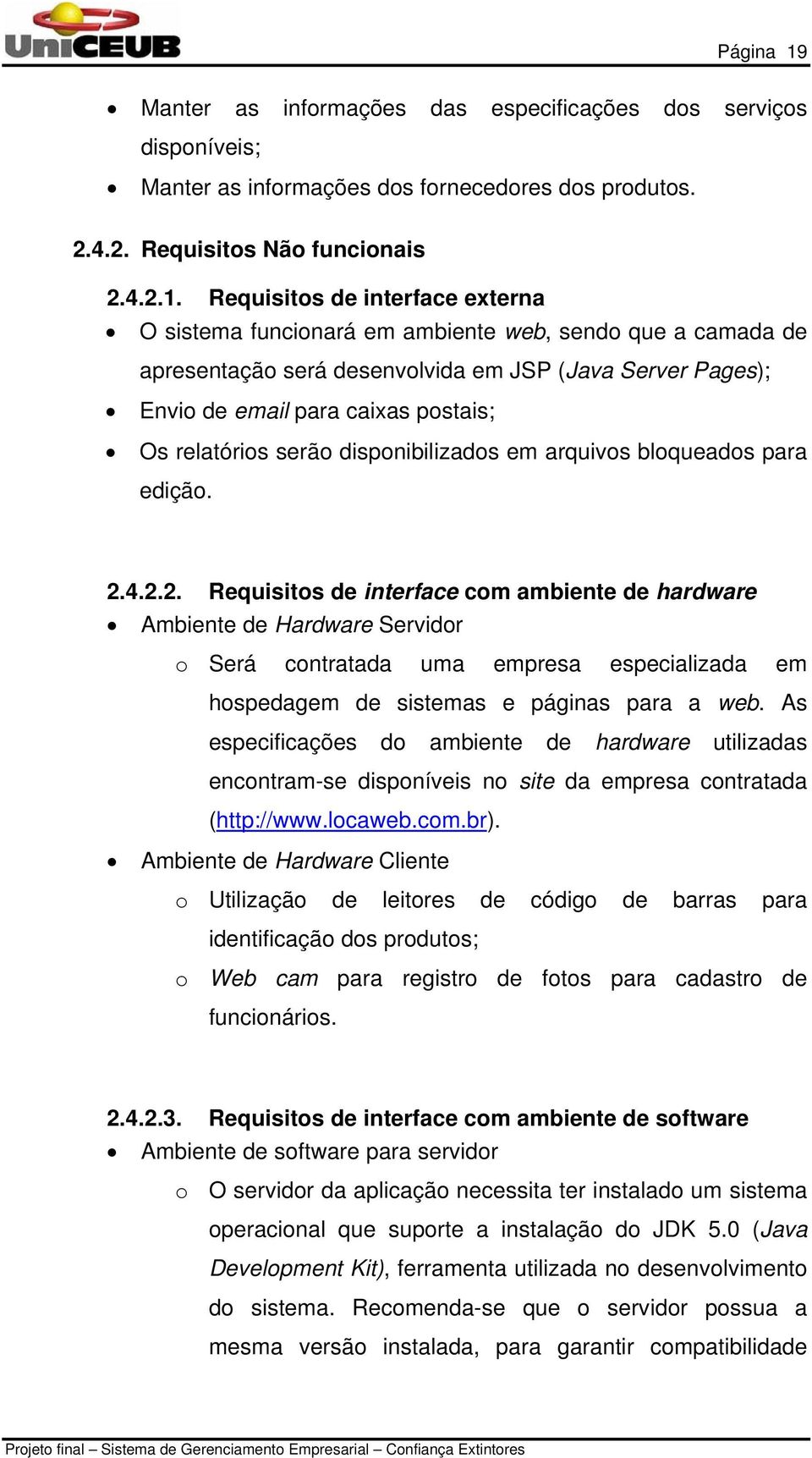 Requisitos de interface externa O sistema funcionará em ambiente web, sendo que a camada de apresentação será desenvolvida em JSP (Java Server Pages); Envio de email para caixas postais; Os