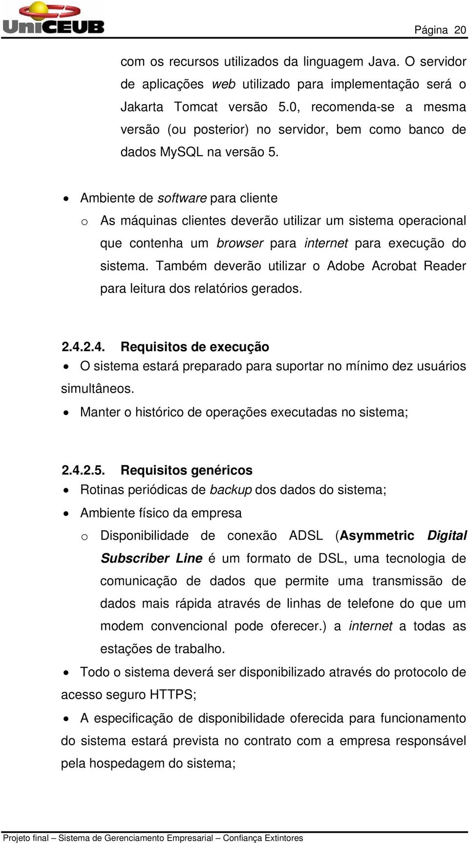 Ambiente de software para cliente o As máquinas clientes deverão utilizar um sistema operacional que contenha um browser para internet para execução do sistema.