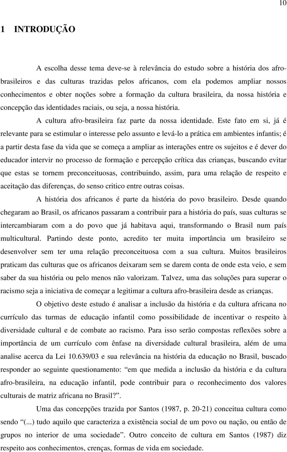 Este fato em si, já é relevante para se estimular o interesse pelo assunto e levá-lo a prática em ambientes infantis; é a partir desta fase da vida que se começa a ampliar as interações entre os