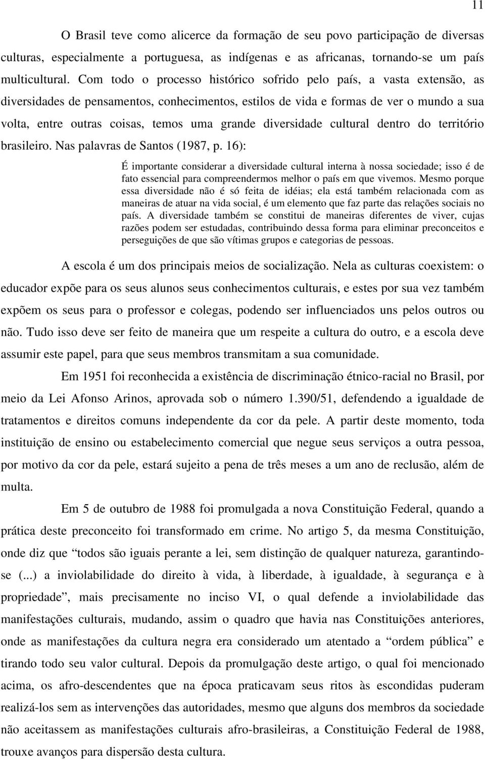 grande diversidade cultural dentro do território brasileiro. Nas palavras de Santos (1987, p.