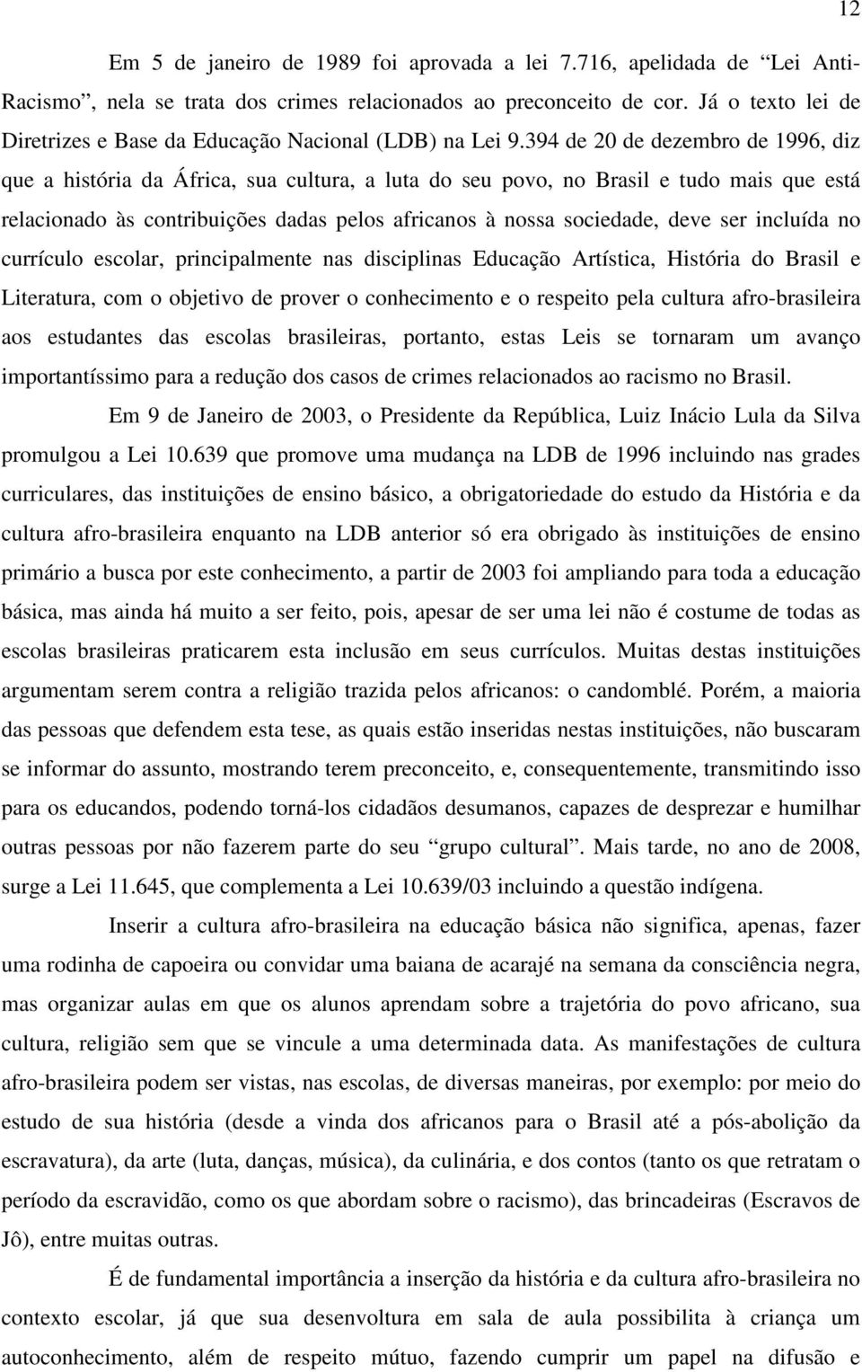 394 de 20 de dezembro de 1996, diz que a história da África, sua cultura, a luta do seu povo, no Brasil e tudo mais que está relacionado às contribuições dadas pelos africanos à nossa sociedade, deve