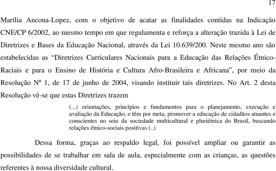 Neste mesmo ano são estabelecidas as Diretrizes Curriculares Nacionais para a Educação das Relações Étnico- Raciais e para o Ensino de História e Cultura Afro-Brasileira e Africana, por meio da