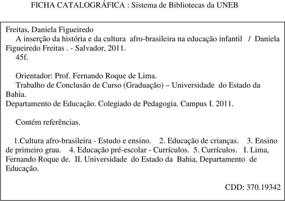 Departamento de Educação. Colegiado de Pedagogia. Campus I. 2011. Contém referências. 1.Cultura afro-brasileira - Estudo e ensino. 2. Educação de crianças. 3.