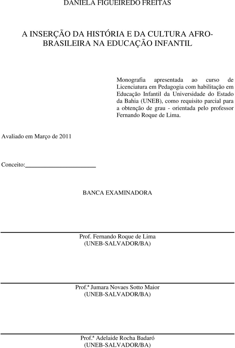 obtenção de grau - orientada pelo professor Fernando Roque de Lima. Avaliado em Março de 2011 Conceito: BANCA EXAMINADORA Prof.