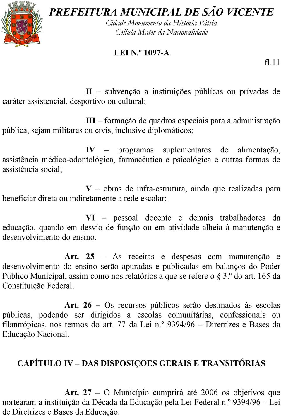 que realizadas para beneficiar direta ou indiretamente a rede escolar; VI pessoal docente e demais trabalhadores da educação, quando em desvio de função ou em atividade alheia à manutenção e